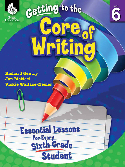 Title details for Getting to the Core of Writing: Essential Lessons for Every Sixth Grade Student by Richard Gentry - Available
